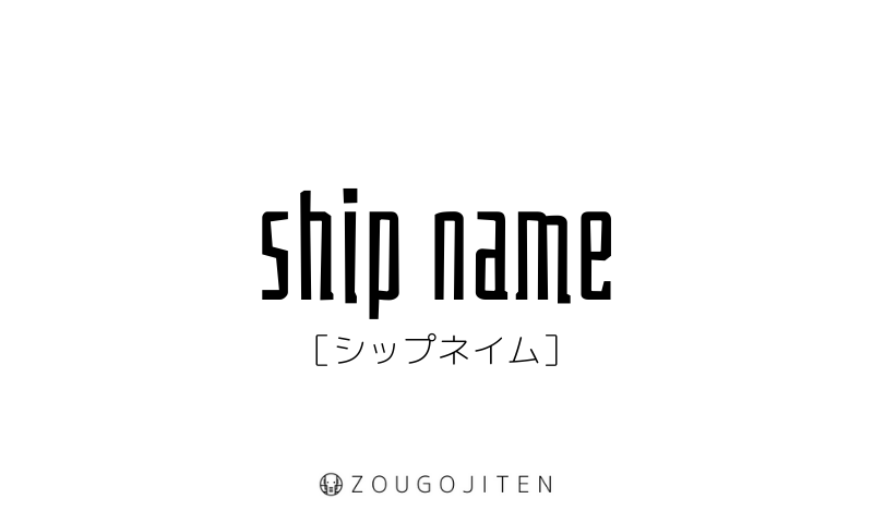英語スラング Ship Name とは 意味 使い方解説 造語辞典 Zougojiten