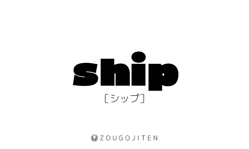 英語スラング Ship とは 意味 使い方解説 造語辞典 Zougojiten